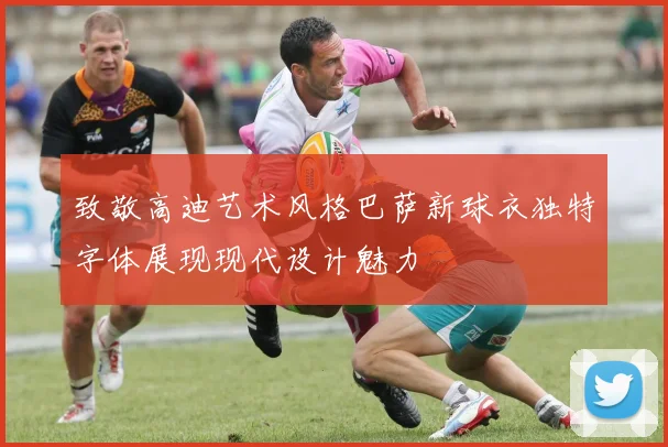 致敬高迪艺术风格巴萨新球衣独特字体展现现代设计魅力